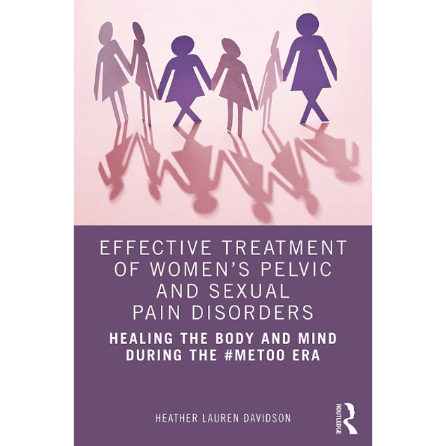 Effective Treatment of Women's Pelvic and Sexual Pain Disorders: Healing the Body and Mind During the #MeToo Era 