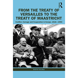 From the Treaty of Versailles to the Treaty of Maastricht: Conflict, Carnage And Cooperation In Europe, 1918 – 1993 