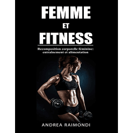 Femme et Fitness: Recomposition corporelle féminine: entraînement et alimentation 