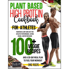 Plant Based High Protein Cookbook for Athletes: Maintain a Low-Carb Diet for Athletic Performance, Eating Vegan. A Nutrition Guide, 100+ Veggie Recipes and a 30-Day Meal Plan to Fuel Your Workout