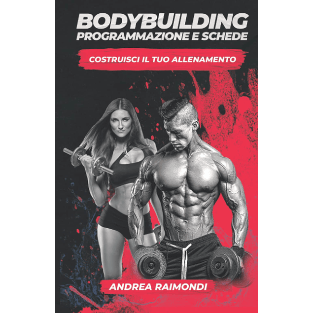 Bodybuilding. Programmazione e Schede: Costruisci il tuo allenamento (Programmi di allenamento bodybuilding e fitness) 