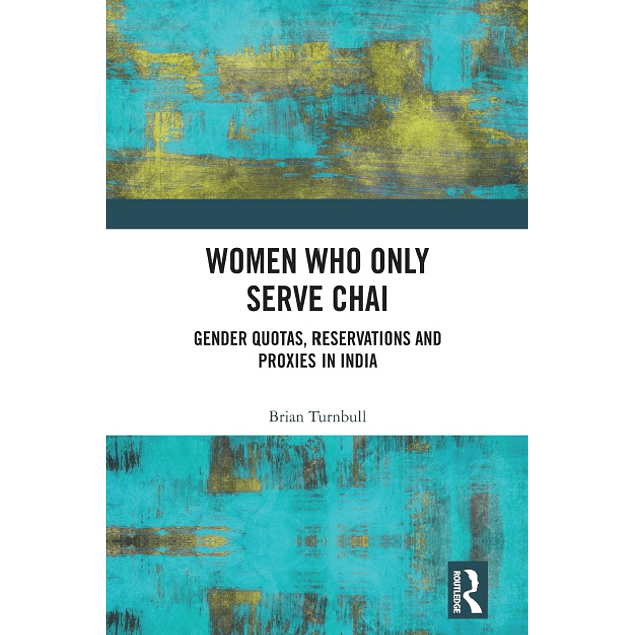 Women Who Only Serve Chai: Gender Quotas, Reservations and Proxies in India