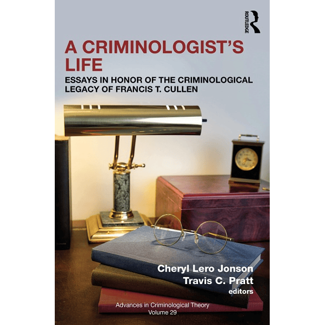 A Criminologist’s Life: Essays in Honor of the Criminological Legacy of Francis T. Cullen 