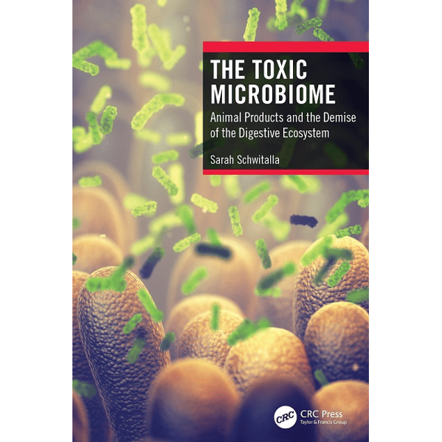 The Toxic Microbiome: Animal Products and the Demise of the Digestive Ecosystem