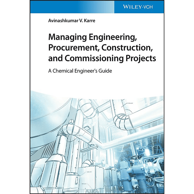  Managing Engineering, Procurement, Construction, and Commissioning Projects: A Chemical Engineer's Guide