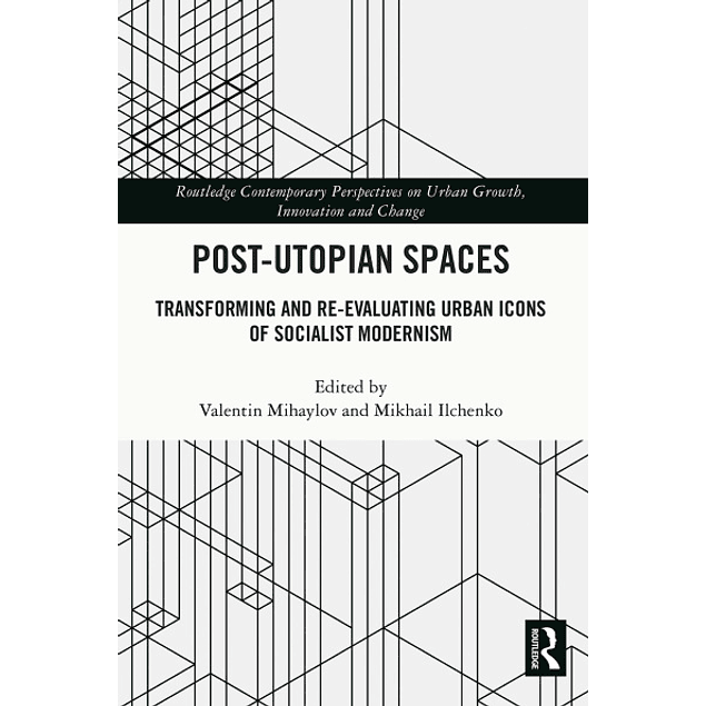 Post-Utopian Spaces: Transforming and Re-Evaluating Urban Icons of Socialist Modernism 