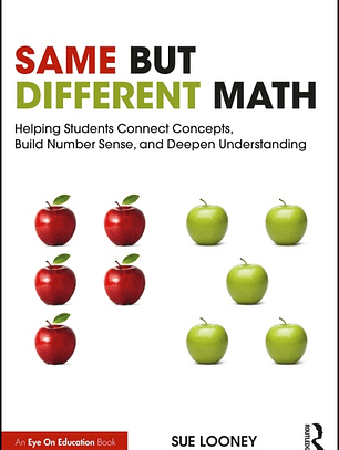 Same But Different Math: Helping Students Connect Concepts, Build Number Sense, and Deepen Understanding  
