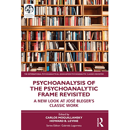 Psychoanalysis of the Psychoanalytic Frame Revisited: A New Look at José Bleger’s Classic Work 