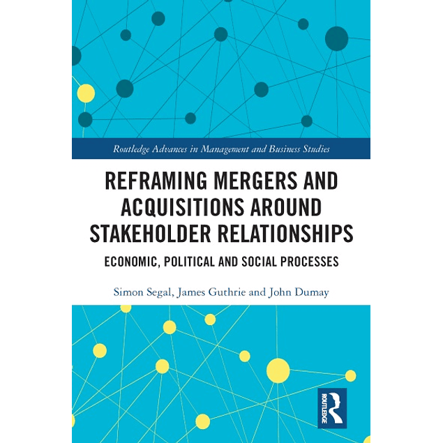 Reframing Mergers and Acquisitions around Stakeholder Relationships: Economic, Political and Social Processes 