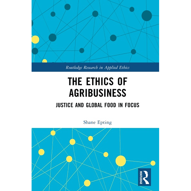 The Ethics of Agribusiness: Justice and Global Food in Focus