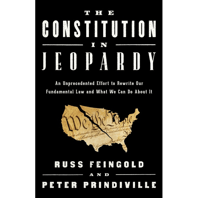 The Constitution in Jeopardy: An Unprecedented Effort to Rewrite Our Fundamental Law and What We Can Do About It 