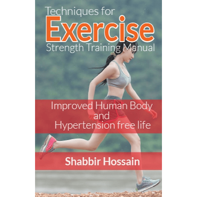  Techniques for Exercise Strength Training Manual: Improved Human Body and Hypertension free life 