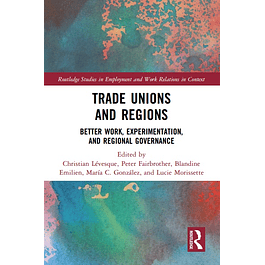 Trade Unions and Regions: Better Work, Experimentation, and Regional Governance 