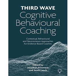 Third Wave Cognitive Behavioural Coaching: Contextual, Behavioural and Neuroscience Approaches for Evidence Based Coaches
