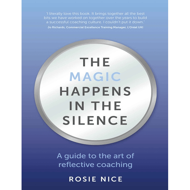  The Magic Happens in the Silence: A guide to the art of reflective coaching 