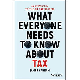 What Everyone Needs to Know about Tax: An Introduction to the UK Tax System