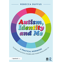 Autism, Identity and Me: A Practical Workbook to Empower Autistic Children and Young People Aged 10+