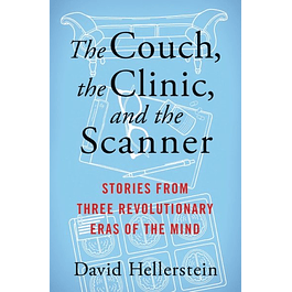 The Couch, the Clinic, and the Scanner: Stories from Three Revolutionary Eras of the Mind