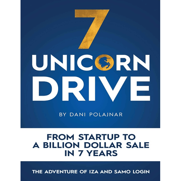 7 Unicorn Drive: From Startup to a Billion Dollar Sale in 7 Years - the Adventures of Iza and Samo Login