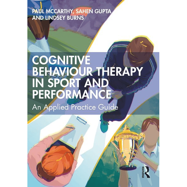 Cognitive Behaviour Therapy in Sport and Performance: An Applied Practice Guide