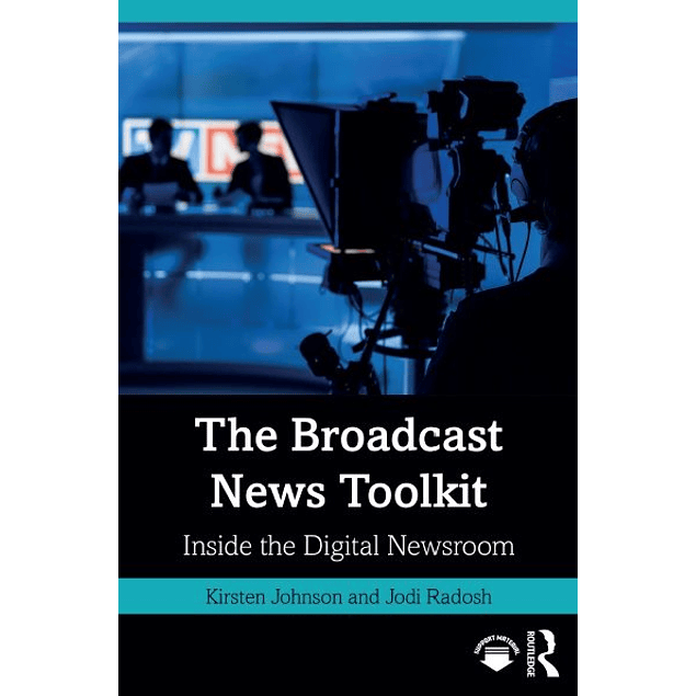 The Broadcast News Toolkit: Inside the Digital Newsroom 