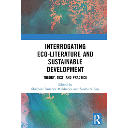 Interrogating Eco-Literature and Sustainable Development: Theory, Text, and Practice
