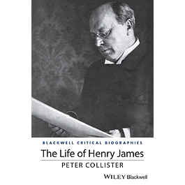 The Life of Henry James: A Critical Biography