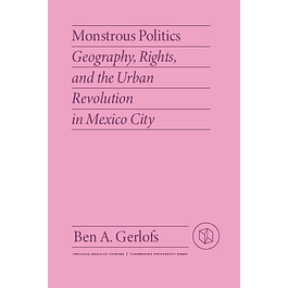 Monstrous Politics: Geography, Rights, and the Urban Revolution in Mexico City