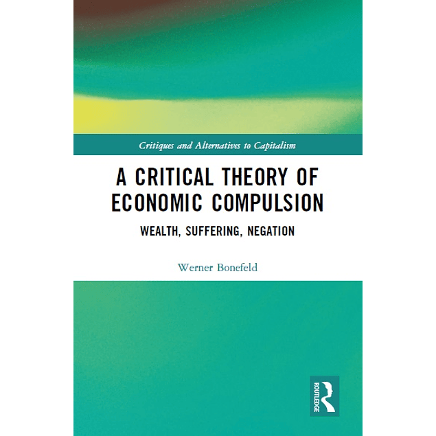A Critical Theory of Economic Compulsion: Wealth, Suffering, Negation