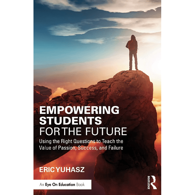 Empowering Students for the Future: Using the Right Questions to Teach the Value of Passion, Success, and Failure