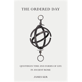 The Ordered Day: Quotidian Time and Forms of Life in Ancient Rome
