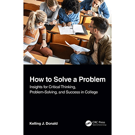 How to Solve A Problem: Insights for Critical Thinking, Problem-Solving, and Success in College