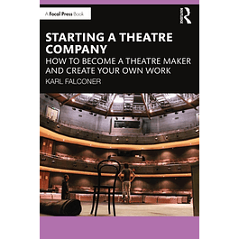 Starting a Theatre Company: How to Become a Theatre Maker and Create Your Own Work 