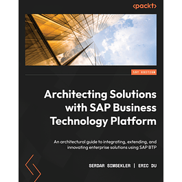 Architecting Solutions with SAP Business Technology Platform: An architectural guide to integrating, extending, and innovating enterprise solutions using SAP BTP