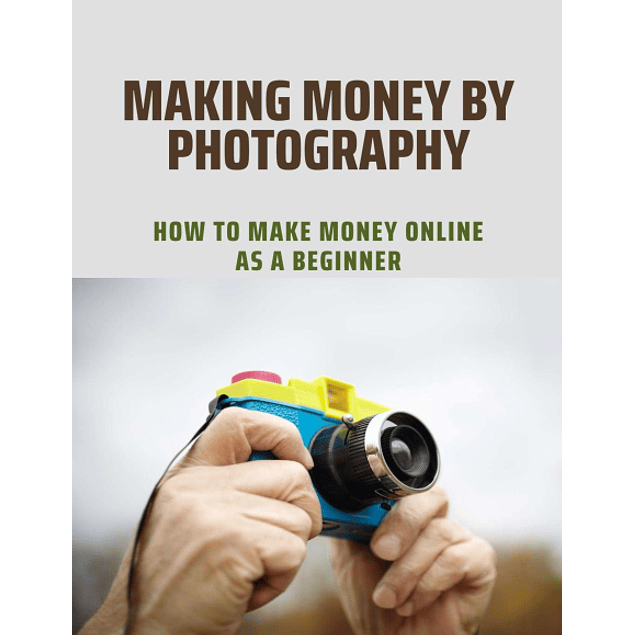 Making Money By Photography: How To Make Money Online As A Beginner