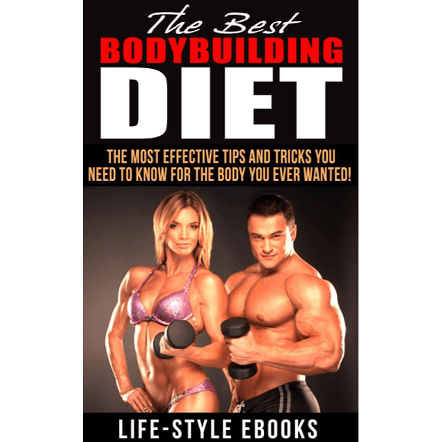 BODYBUILDING: The Best BODYBUILDING DIET - The Most Effective Tips And Tricks You Need To Know For The Body You Ever Wanted: (bodybuilding, bodybuilding ... bodyweight train, bodybuilding nutrition