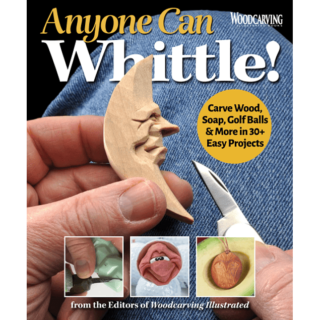  Anyone Can Whittle!: Carve Wood, Soap, Golf Balls & More in 30+ Easy Projects 