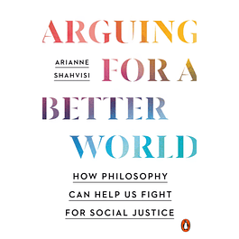  Arguing for a Better World: How Philosophy Can Help Us Fight for Social Justice 