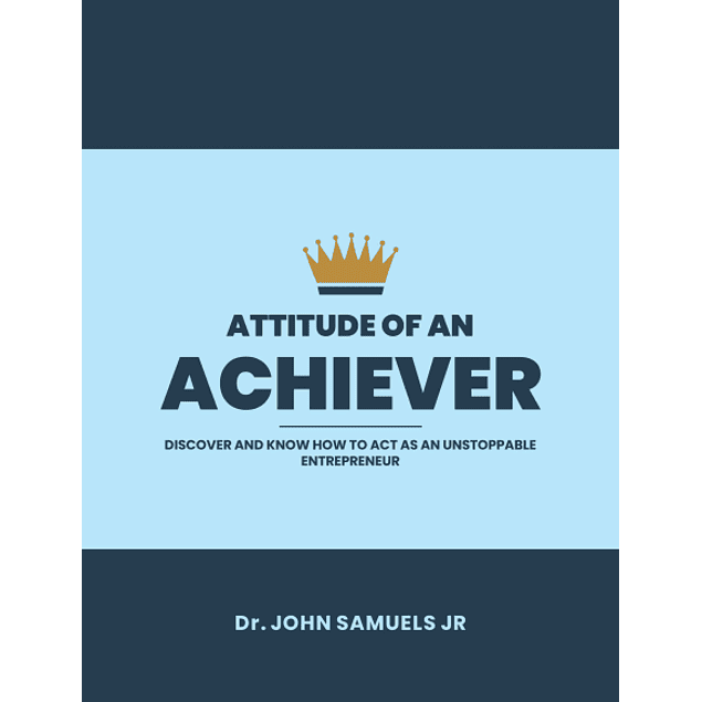  Attitude of an Achiever: Discover how to act as an unstoppable entrepreneur 