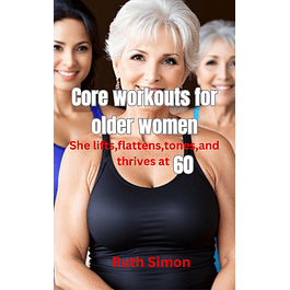 Core workouts for Older women: She lifts, flattens, Tones, and Thrives at 60