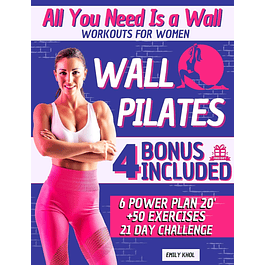 All You Need is a Wall: Wall Pilates Workouts for Women, Transform Your Body and Mind, Sculpt, Strengthen and Lose Excess Weight