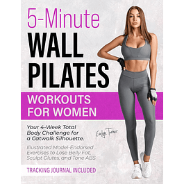 5-Minute Wall Pilates Workouts for Women: Your 4-Week Total Body Challenge for a Catwalk Silhouette. Illustrated Model-Endorsed Exercises to Lose Belly Fat, Sculpt Glutes, and Tone ABS