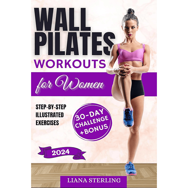 Wall Pilates Workouts for Women: 30-DAY Challenge! Transform Your Body at home. Unlock the Power of Wall Pilates for Lasting Strength, Balance, and Grace