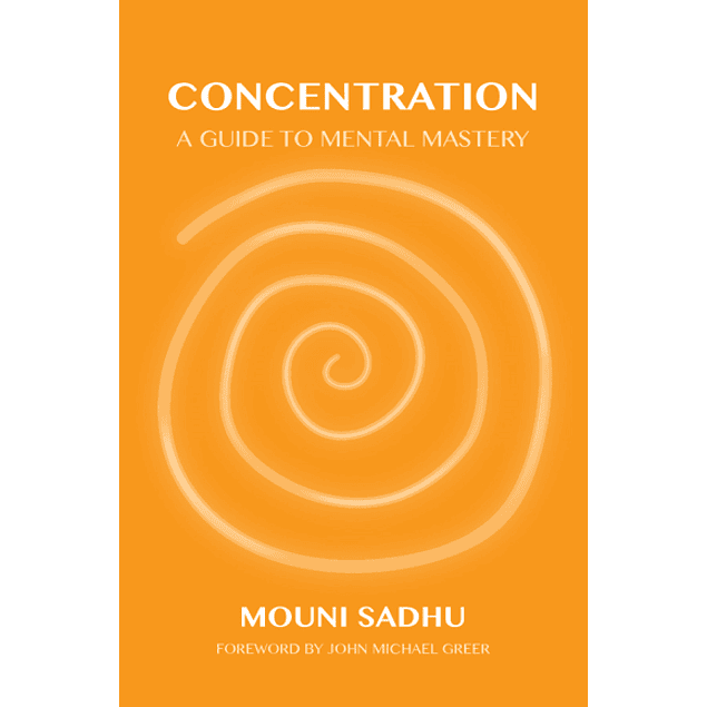 Concentration: A Guide to Mental Mastery