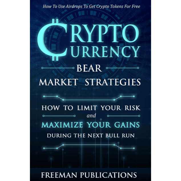 Cryptocurrency Bear Market Strategies: How to Limit Your Risk and Maximize Your Gains During the Next Bull Run + Using Airdrops to Get Crypto Tokens for Free