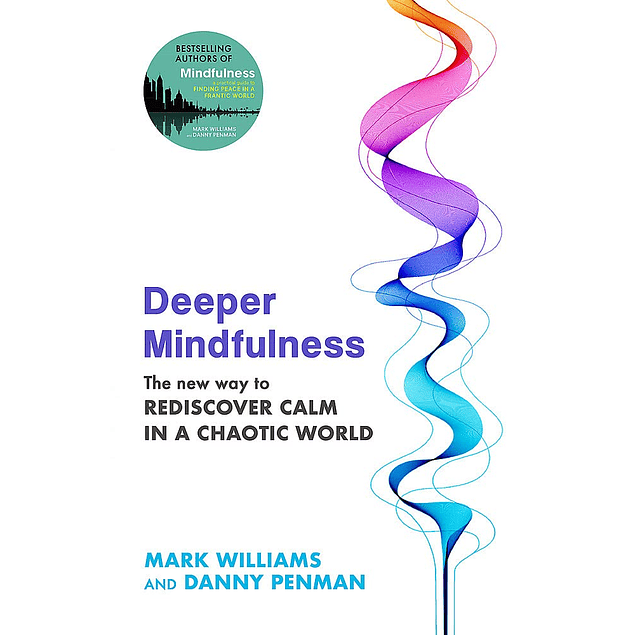 Deeper Mindfulness: The New Way to Rediscover Calm in a Chaotic World 
