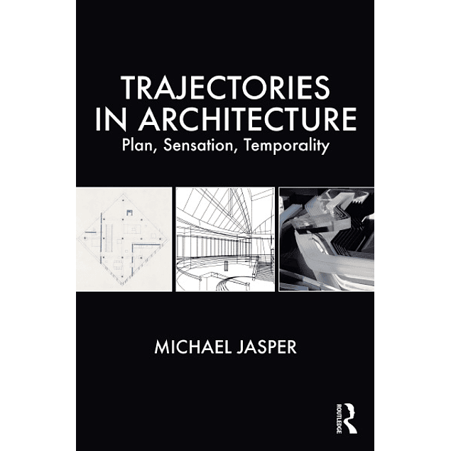 Trajectories in Architecture: Plan, Sensation, Temporality