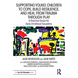 Supporting Young Children to Cope, Build Resilience, and Heal from Trauma through Play: A Practical Guide for Early Childhood Educators