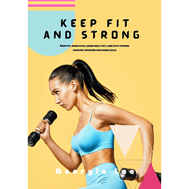 EEPING FIT AND STRONG: Keep fit, burn fats, loose belly fat and stay strong looking younger and more agile