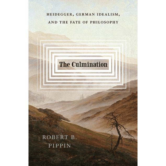 The Culmination: Heidegger, German Idealism, and the Fate of Philosophy